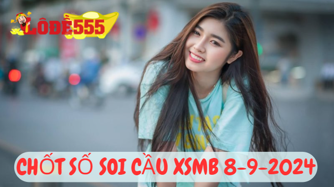  Soi Cầu XSMB 8-9-2024 | Dự Đoán Kết Quả Xổ Số Miền Bắc